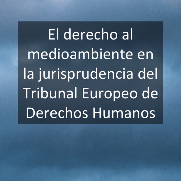El derecho al medioambiente en la jurisprudencia del Tribunal Europeo de Derechos Humanos