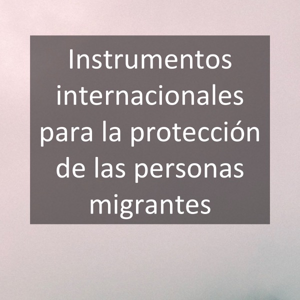 Instrumentos internacionales para la protección de las personas migrantes