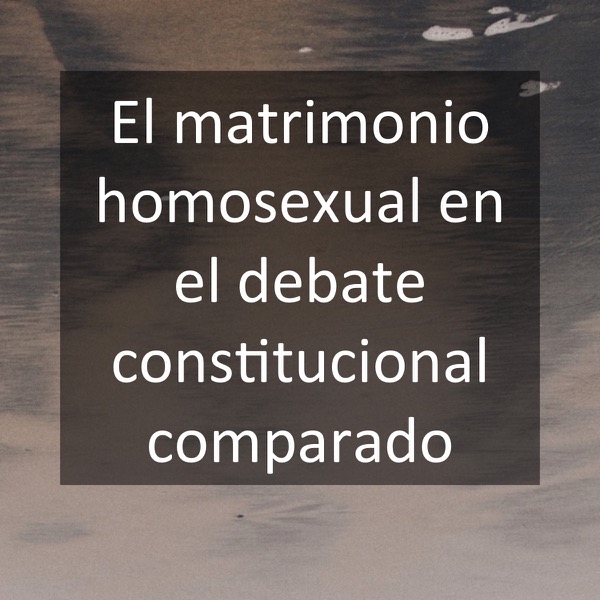 El matrimonio homosexual en el debate constitucional comparado