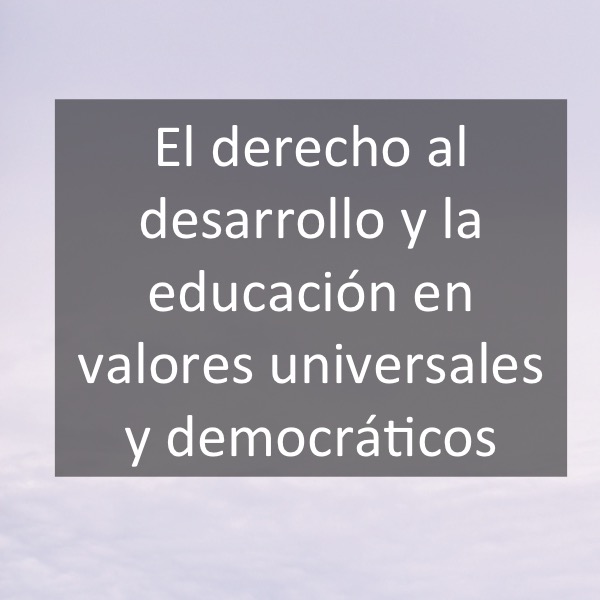 El derecho al desarrollo y la educación en valores universales y democráticos